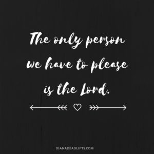 The only person we have to please is the Lord.