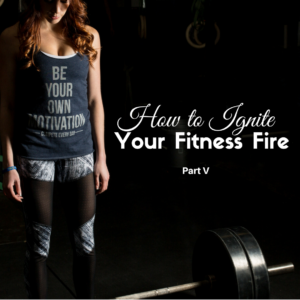 How to Ignite Your Fitness Fire - Part V by Diana Anderson-Tyler