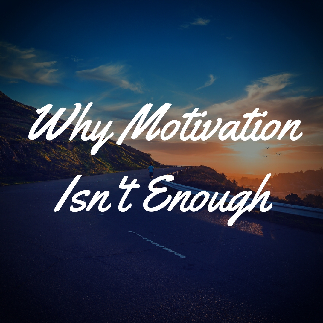 Why Motivation Isn't Enough by Diana Anderson-Tyler
