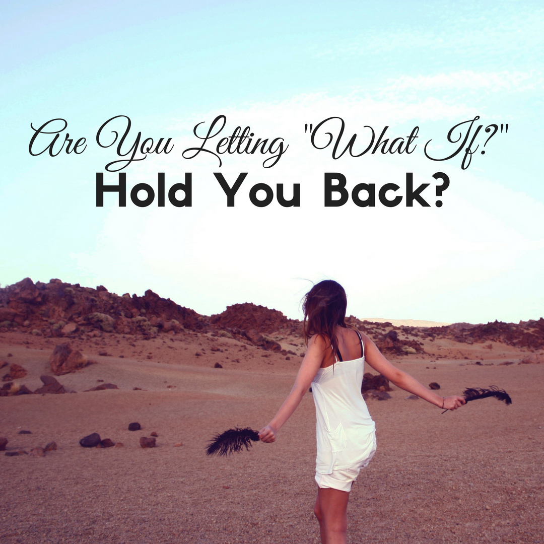 Are You Letting "What If" Hold You Back? by Diana Anderson-Tyler